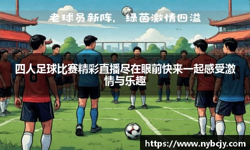 四人足球比赛精彩直播尽在眼前快来一起感受激情与乐趣