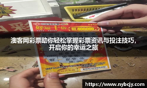 澳客网彩票助你轻松掌握彩票资讯与投注技巧，开启你的幸运之旅