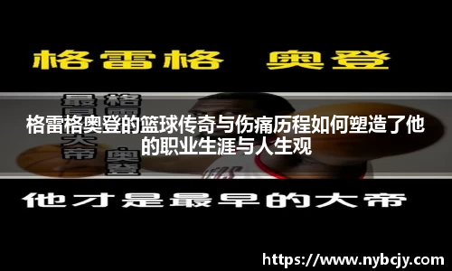格雷格奥登的篮球传奇与伤痛历程如何塑造了他的职业生涯与人生观
